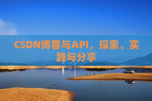 CSDN博客与API,探索、实践与分享